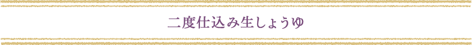 二度仕込み生しょうゆ