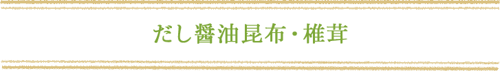 だし醤油昆布・椎茸