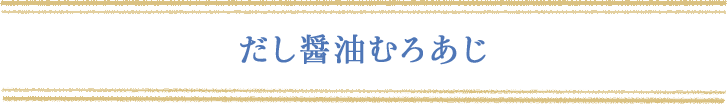 だし醤油むろあじ
