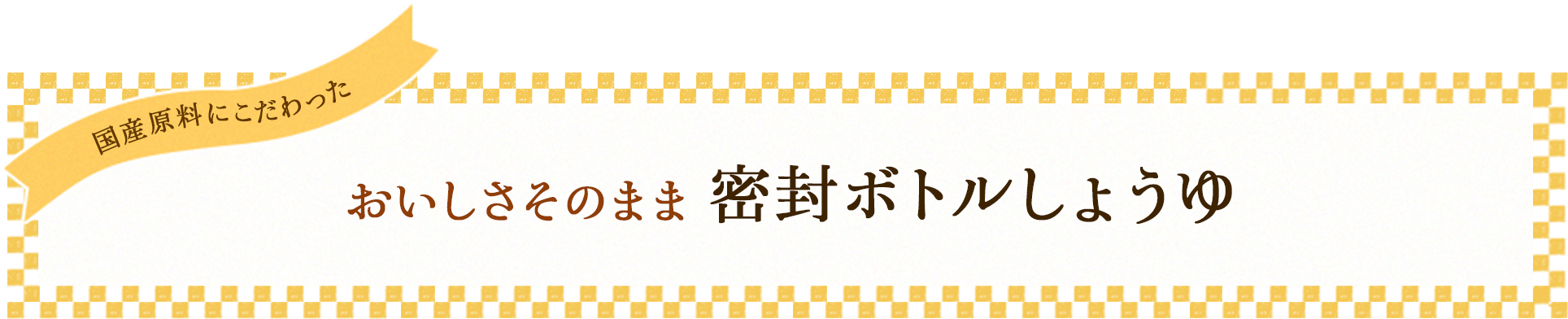 国産原料にこだわった おいしさそのまま 密封ボトルしょうゆ