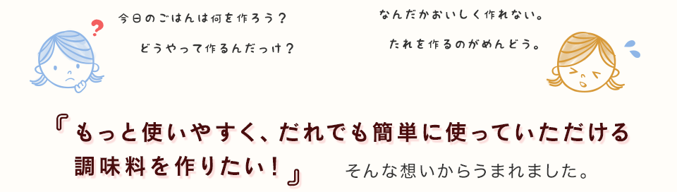 もっと使いやすく、だれでも簡単に使っていただける調味料を作りたい！