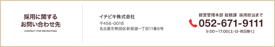 採用に関するお問い合わせ先 イチビキ株式会社 〒456-0018名古屋市熱田区新尾頭一丁目11番6号 tel.052-671-9111